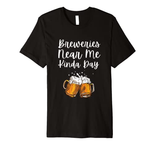 Breweries Near Me Kinda Day Funny Beer Premium T Shirt