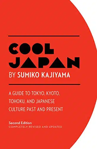 Cool Japan A Guide to Tokyo, Kyoto, Tohoku and Japanese Culture Past and Present (Cool Japan Series Book )