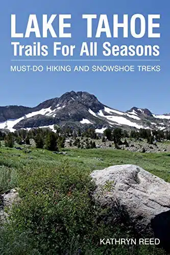 Lake Tahoe Trails For All Seasons Must Do Hiking and Snowshoe Treks
