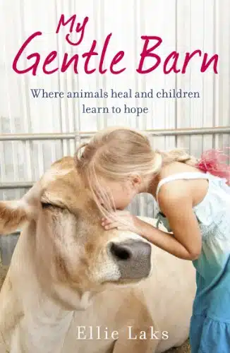 My Gentle Barn The incredible true story of a place where animals heal and children learn to hope
