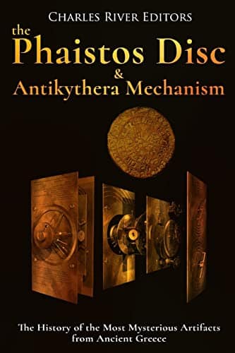 The Phaistos Disc and Antikythera Mechanism The History of the Most Mysterious Artifacts from Ancient Greece