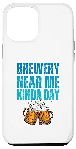 iPhone Pro Max Brewery Near Me Kinda Day Funny Beer Case