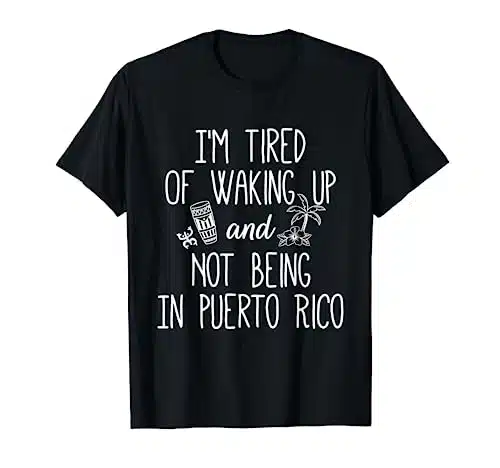 Iâm Tired of Waking Up and Not Being In Puerto Rico   Funny T Shirt