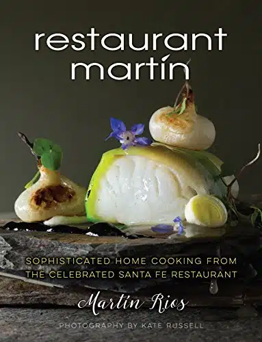 The Restaurant Martin Cookbook Sophisticated Home Cooking From the Celebrated Santa Fe Restaurant