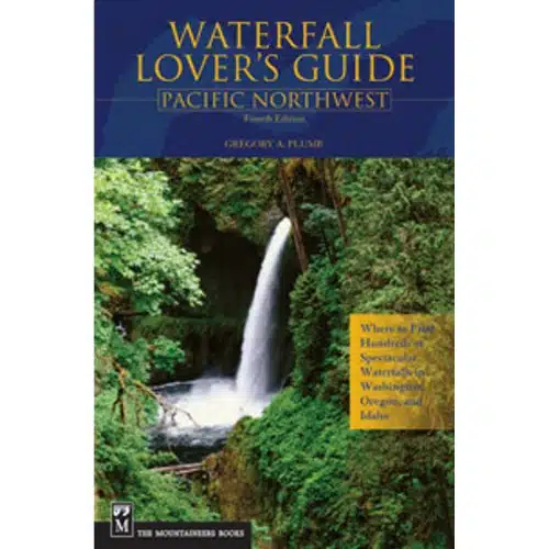 Waterfall Lover's Guide Pacific Northwest Pacific Northwest  Where To Find Hundreds Of Spectacular Waterfalls In Washington, Oregon, And Idaho