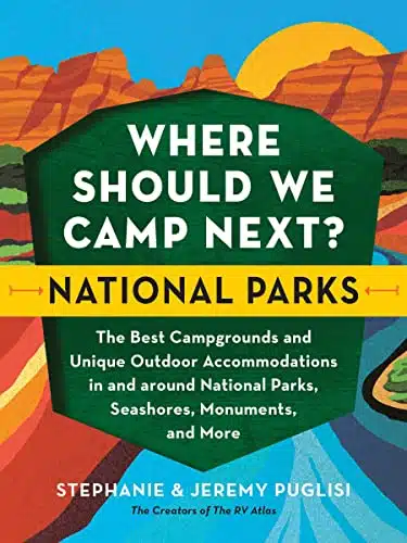 Where Should We Camp Next National Parks The Best Campgrounds and Unique Outdoor Accommodations In and Around National Parks, Seashores, Monuments, ... National Park Lovers, and Outdoorsy People)