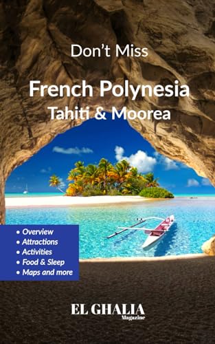 Don't Miss French Polynesia (Tahiti & Moorea) Take a Deep Dive guide into the Best of the Society Islands, French Polynesia