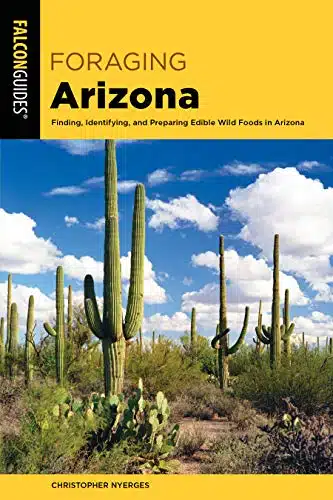 Foraging Arizona Finding, Identifying, and Preparing Edible Wild Foods in Arizona (Foraging Series)