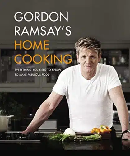 Gordon Ramsay's Home Cooking Everything You Need to Know to Make Fabulous Food