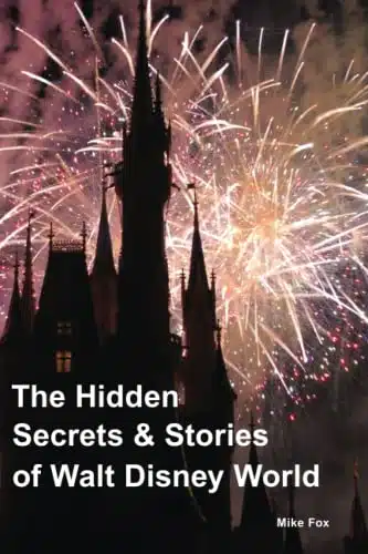 The Hidden Secrets & Stories of Walt Disney World Over Secrets   With More Than Photos   Includes the Magic Kingdom, Epcot, Disney's Hollywood Studios & Disney's Animal Kingdom
