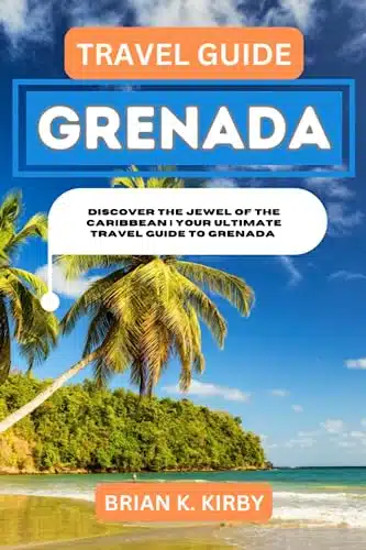 Travel Guide Grenada Discover the Jewel of the Caribbean  Your Ultimate Travel Guide to Grenada (Discovering Destinations A Guide to Epic Discoveries and Unforgettable Experiences)