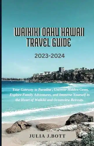 Waikiki Oahu Hawaii Travel Guide Your Gateway to Paradise , Uncover Hidden Gems, Explore Family Adventures, and Immerse Yourself in the Heart of Waikiki and Oceanview Retreats