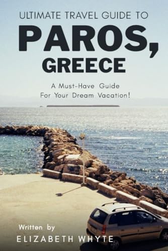Ultimate Travel Guide to Paros, Greece   A Must Have Guide For Your Dream Vaca Must See, Do Activities! Top Attractions! Local Insider Tips! Family ... Beaches and Museums! (T